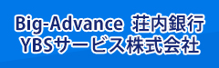 Big-Advance 荘内銀行 YBSサービス株式会社